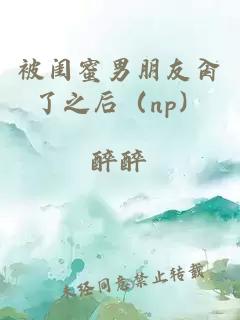 被闺蜜男朋友肏了之后（np）