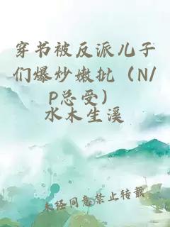 穿书被反派儿子们爆炒嫩批（N/P总受）