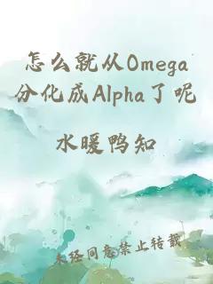 怎么就从Omega分化成Alpha了呢