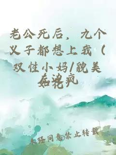 老公死后，九个义子都想上我（双性小妈/貌美如花）