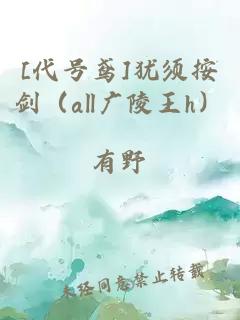 [代号鸢]犹须按剑（all广陵王h）