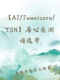 【AJ/Jewnicorn/TSN】居心叵测